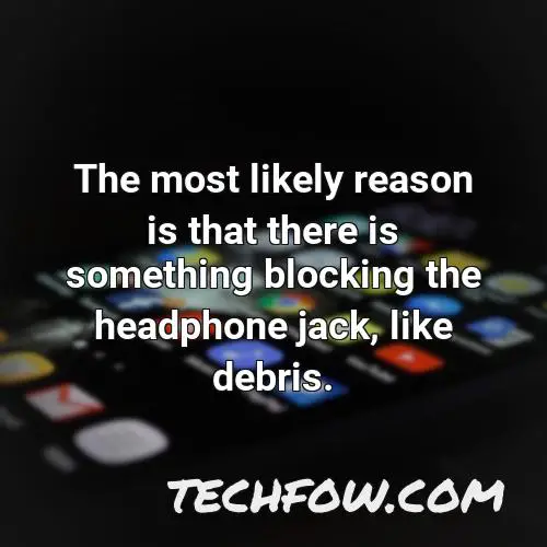 the most likely reason is that there is something blocking the headphone jack like debris