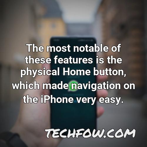 the most notable of these features is the physical home button which made navigation on the iphone very easy