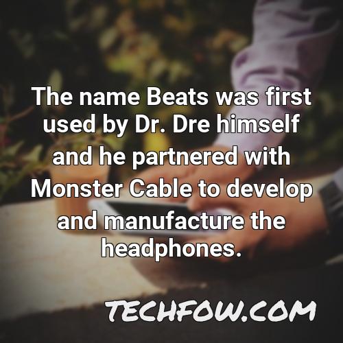 the name beats was first used by dr dre himself and he partnered with monster cable to develop and manufacture the headphones