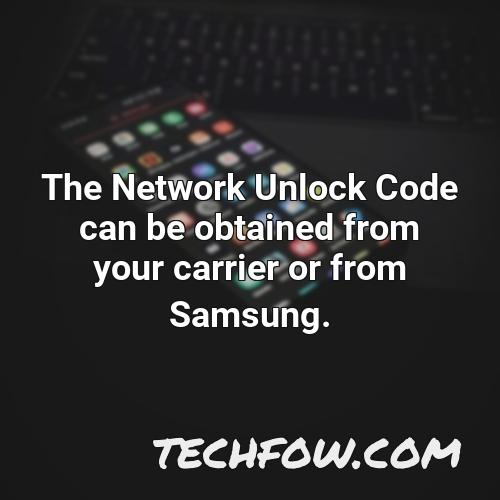 the network unlock code can be obtained from your carrier or from samsung