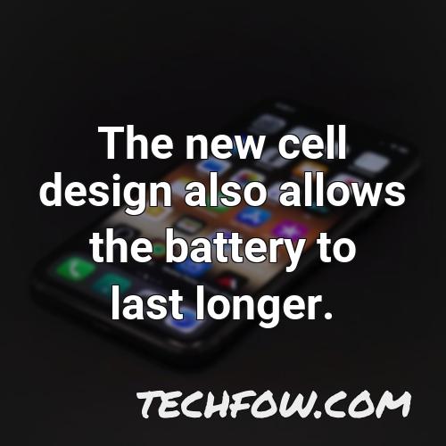 the new cell design also allows the battery to last longer