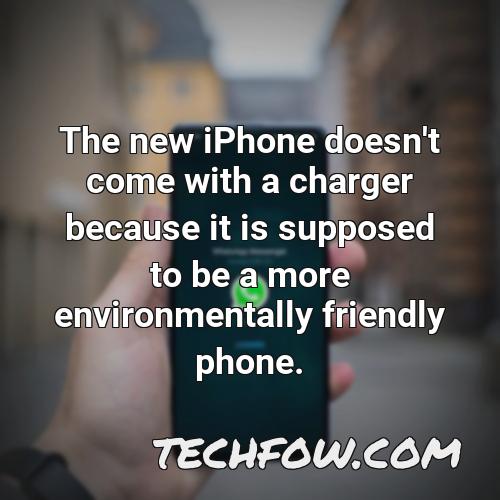 the new iphone doesn t come with a charger because it is supposed to be a more environmentally friendly phone