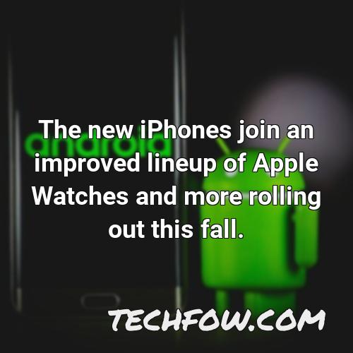 the new iphones join an improved lineup of apple watches and more rolling out this fall