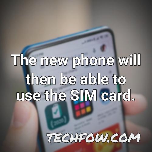 the new phone will then be able to use the sim card