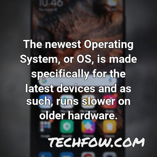 the newest operating system or os is made specifically for the latest devices and as such runs slower on older hardware
