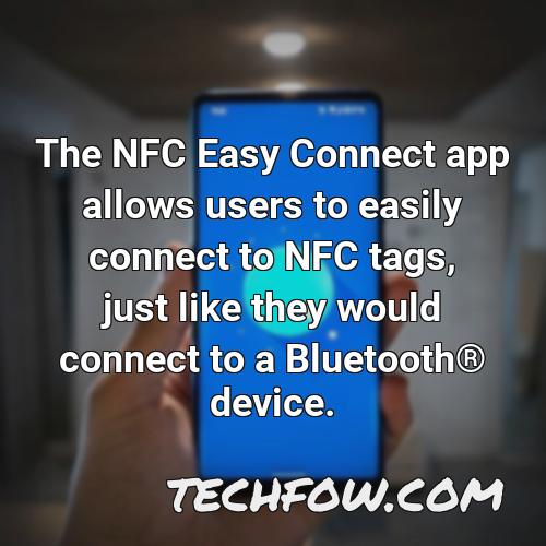 the nfc easy connect app allows users to easily connect to nfc tags just like they would connect to a bluetooth r device