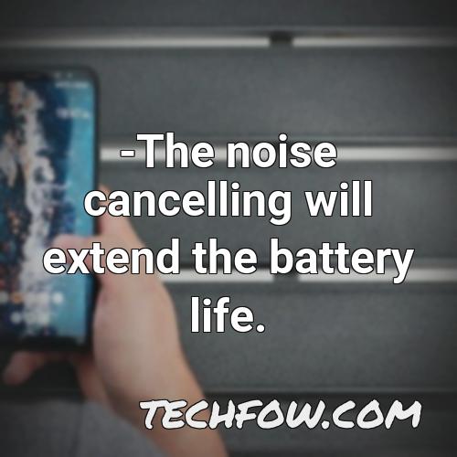 the noise cancelling will extend the battery life
