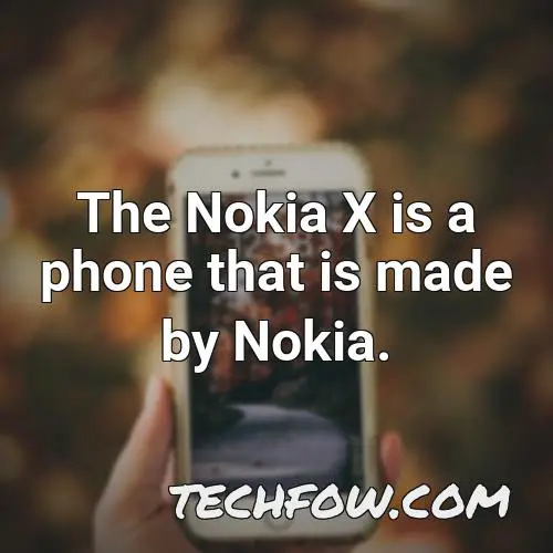 the nokia x is a phone that is made by nokia
