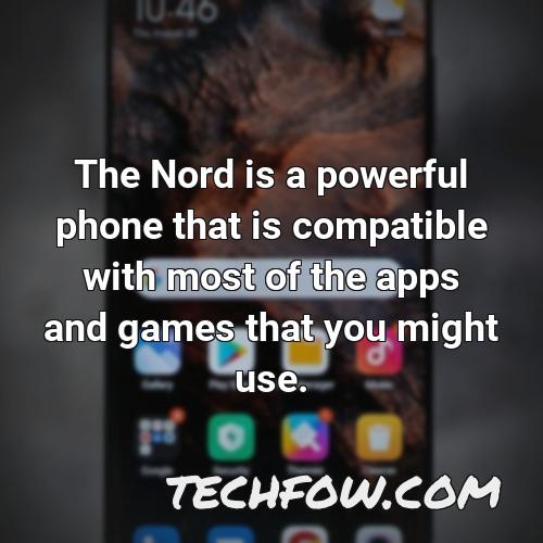 the nord is a powerful phone that is compatible with most of the apps and games that you might use