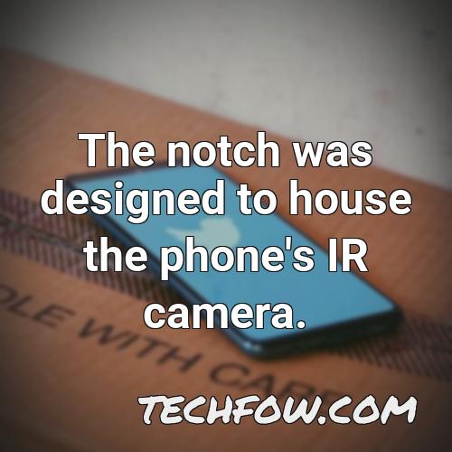 the notch was designed to house the phone s ir camera