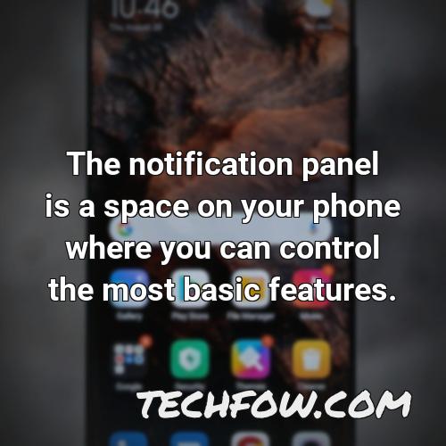 the notification panel is a space on your phone where you can control the most basic features