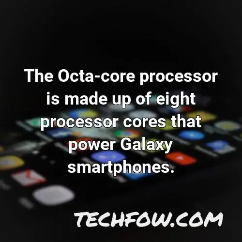 the octa core processor is made up of eight processor cores that power galaxy smartphones