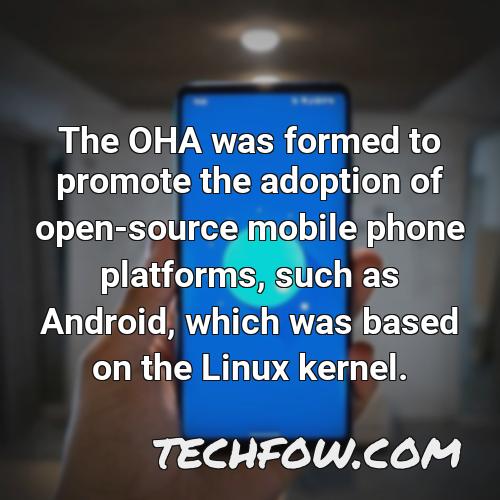 the oha was formed to promote the adoption of open source mobile phone platforms such as android which was based on the linux kernel