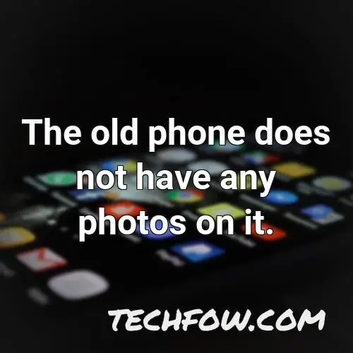 the old phone does not have any photos on it