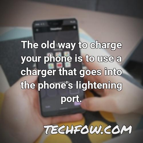 the old way to charge your phone is to use a charger that goes into the phone s lightening port