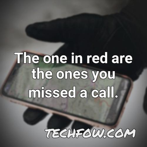 the one in red are the ones you missed a call