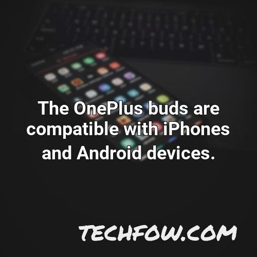 the oneplus buds are compatible with iphones and android devices 1