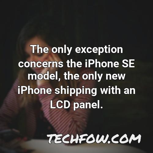 the only exception concerns the iphone se model the only new iphone shipping with an lcd panel