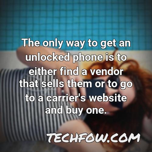 the only way to get an unlocked phone is to either find a vendor that sells them or to go to a carrier s website and buy one