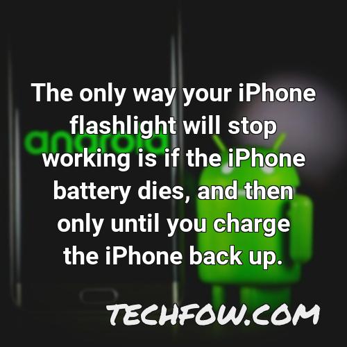 the only way your iphone flashlight will stop working is if the iphone battery dies and then only until you charge the iphone back up