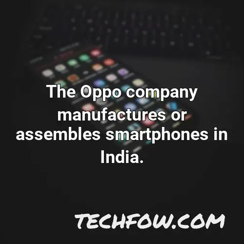 the oppo company manufactures or assembles smartphones in india