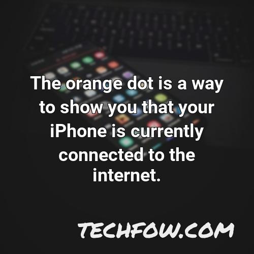 the orange dot is a way to show you that your iphone is currently connected to the internet