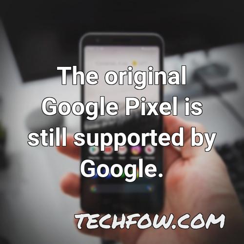the original google pixel is still supported by google