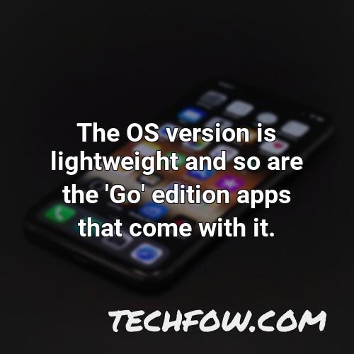 the os version is lightweight and so are the go edition apps that come with it