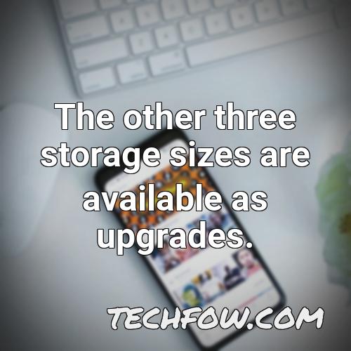 the other three storage sizes are available as upgrades