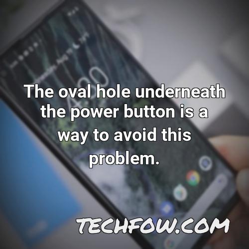 the oval hole underneath the power button is a way to avoid this problem