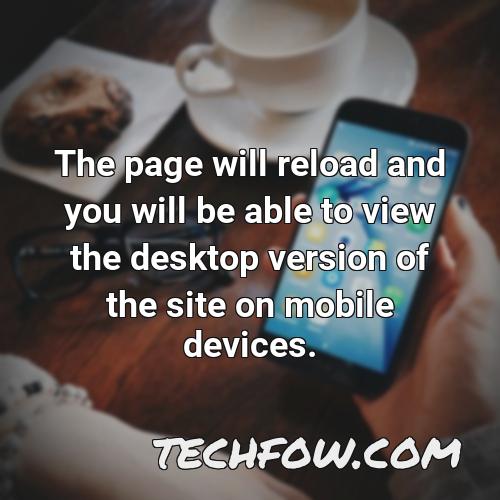 the page will reload and you will be able to view the desktop version of the site on mobile devices