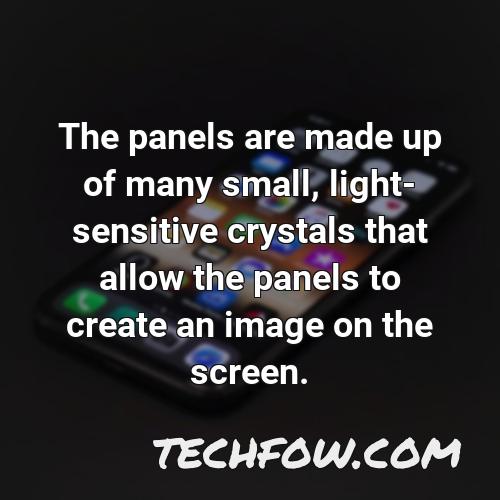 the panels are made up of many small light sensitive crystals that allow the panels to create an image on the screen