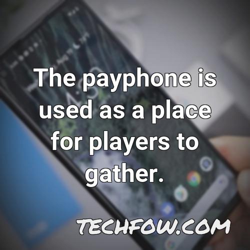 the payphone is used as a place for players to gather