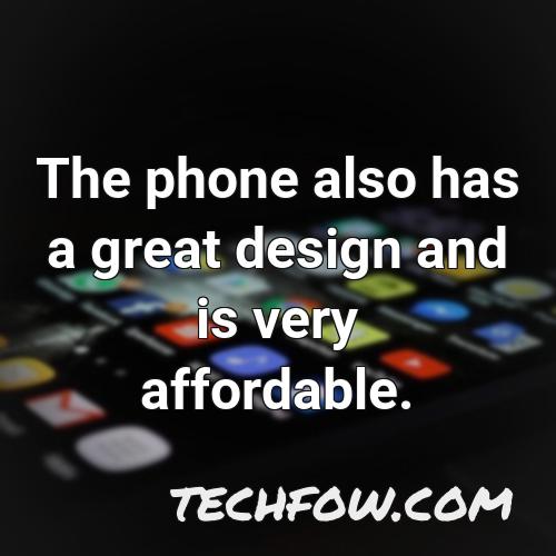 the phone also has a great design and is very affordable