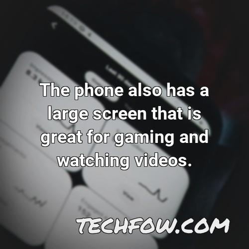 the phone also has a large screen that is great for gaming and watching videos