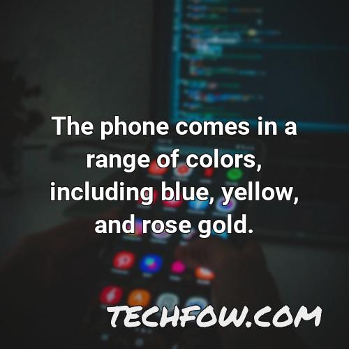 the phone comes in a range of colors including blue yellow and rose gold