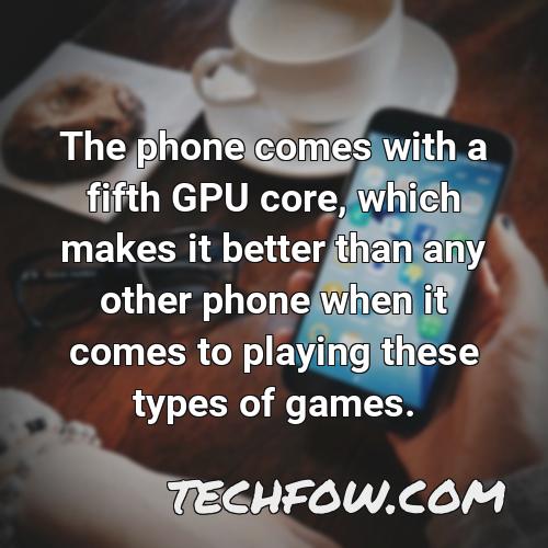 the phone comes with a fifth gpu core which makes it better than any other phone when it comes to playing these types of games