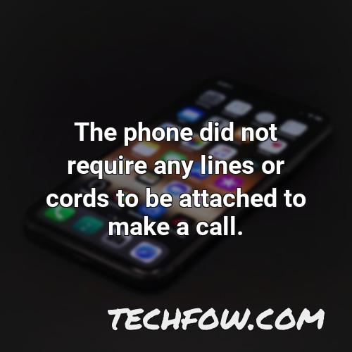 the phone did not require any lines or cords to be attached to make a call