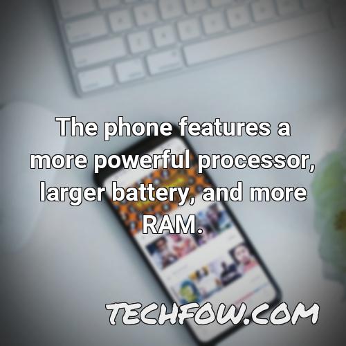 the phone features a more powerful processor larger battery and more ram