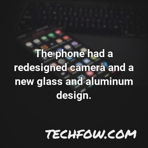 the phone had a redesigned camera and a new glass and aluminum design