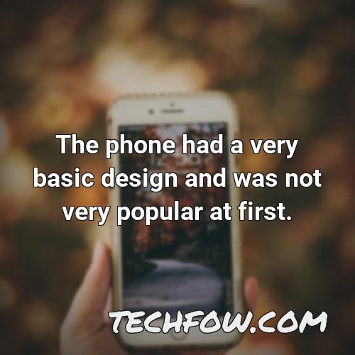 the phone had a very basic design and was not very popular at first