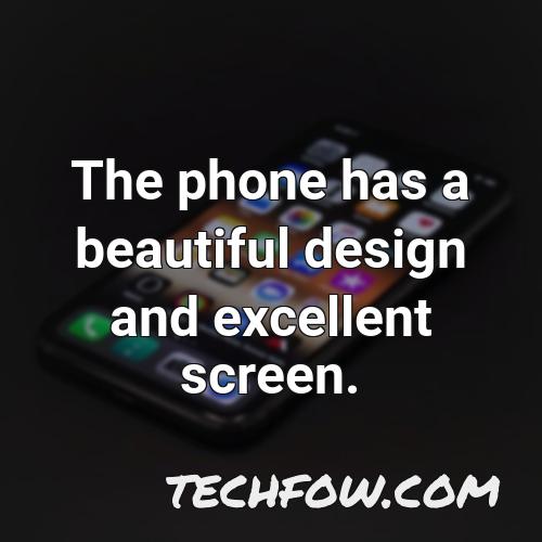 the phone has a beautiful design and excellent screen