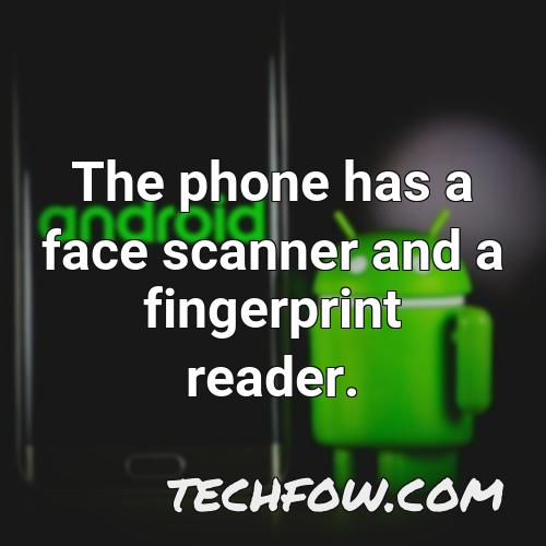 the phone has a face scanner and a fingerprint reader
