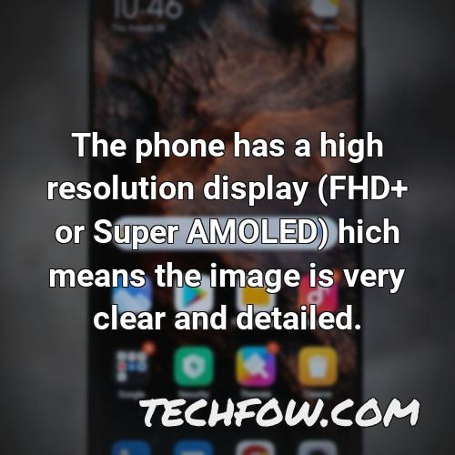 the phone has a high resolution display fhd or super amoled hich means the image is very clear and detailed