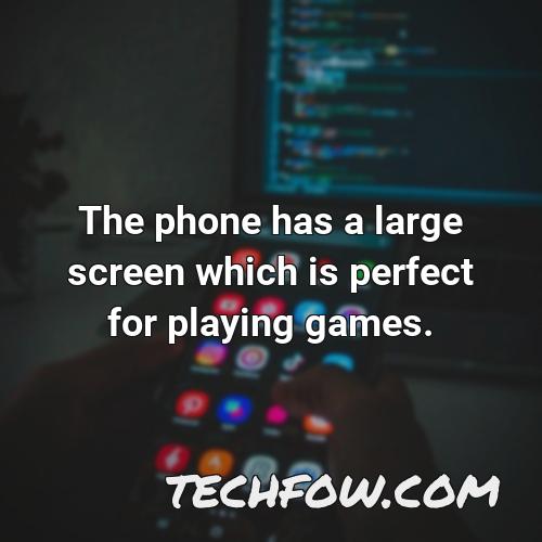 the phone has a large screen which is perfect for playing games