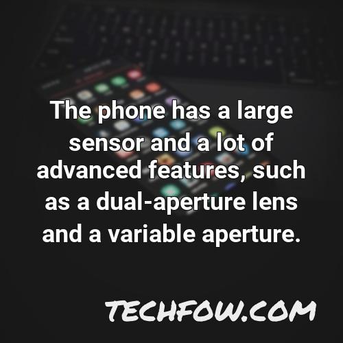 the phone has a large sensor and a lot of advanced features such as a dual aperture lens and a variable aperture