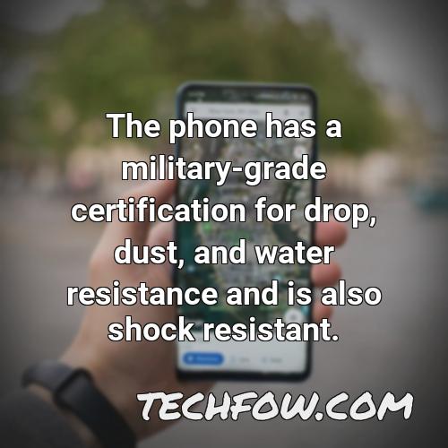 the phone has a military grade certification for drop dust and water resistance and is also shock resistant
