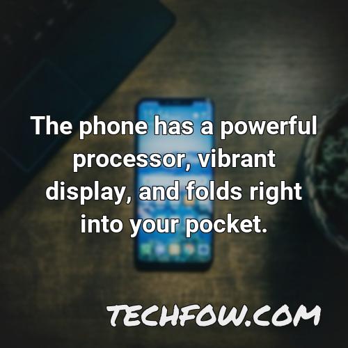 the phone has a powerful processor vibrant display and folds right into your pocket