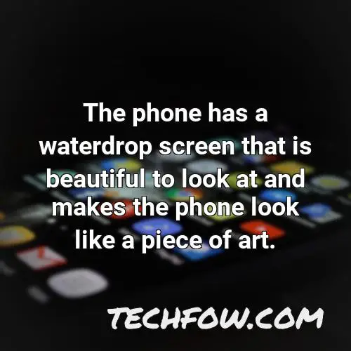 the phone has a waterdrop screen that is beautiful to look at and makes the phone look like a piece of art