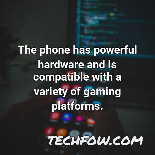 the phone has powerful hardware and is compatible with a variety of gaming platforms